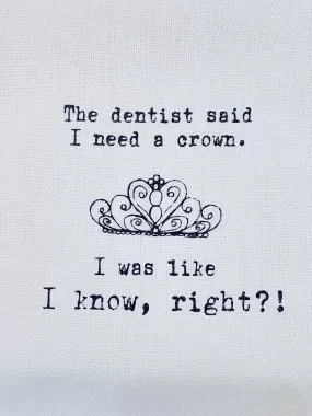 The Dentist Said I Need A Crown: Funny Dish Towel